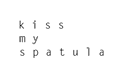Kiss My Spatula